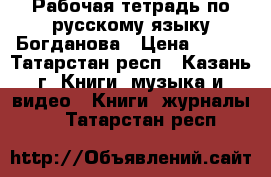 Рабочая тетрадь по русскому языку Богданова › Цена ­ 220 - Татарстан респ., Казань г. Книги, музыка и видео » Книги, журналы   . Татарстан респ.